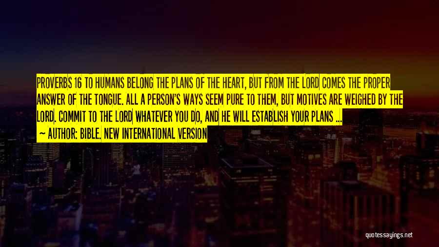 Bible. New International Version Quotes: Proverbs 16 To Humans Belong The Plans Of The Heart, But From The Lord Comes The Proper Answer Of The