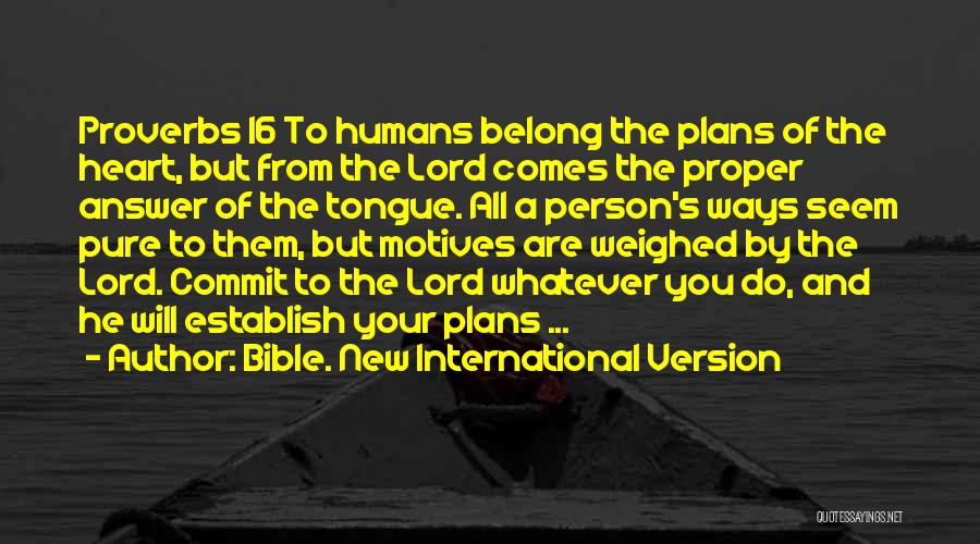 Bible. New International Version Quotes: Proverbs 16 To Humans Belong The Plans Of The Heart, But From The Lord Comes The Proper Answer Of The