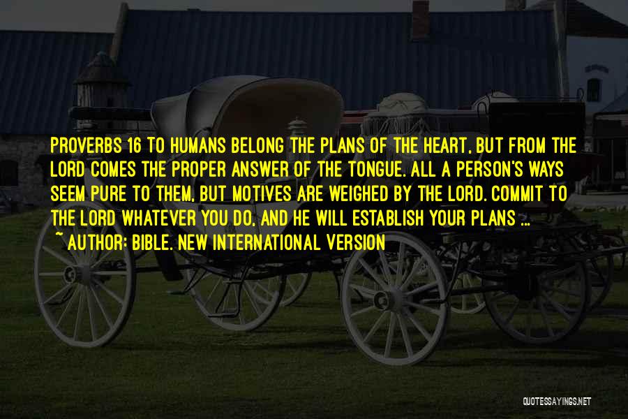 Bible. New International Version Quotes: Proverbs 16 To Humans Belong The Plans Of The Heart, But From The Lord Comes The Proper Answer Of The