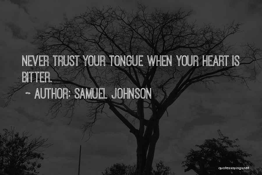 Samuel Johnson Quotes: Never Trust Your Tongue When Your Heart Is Bitter.