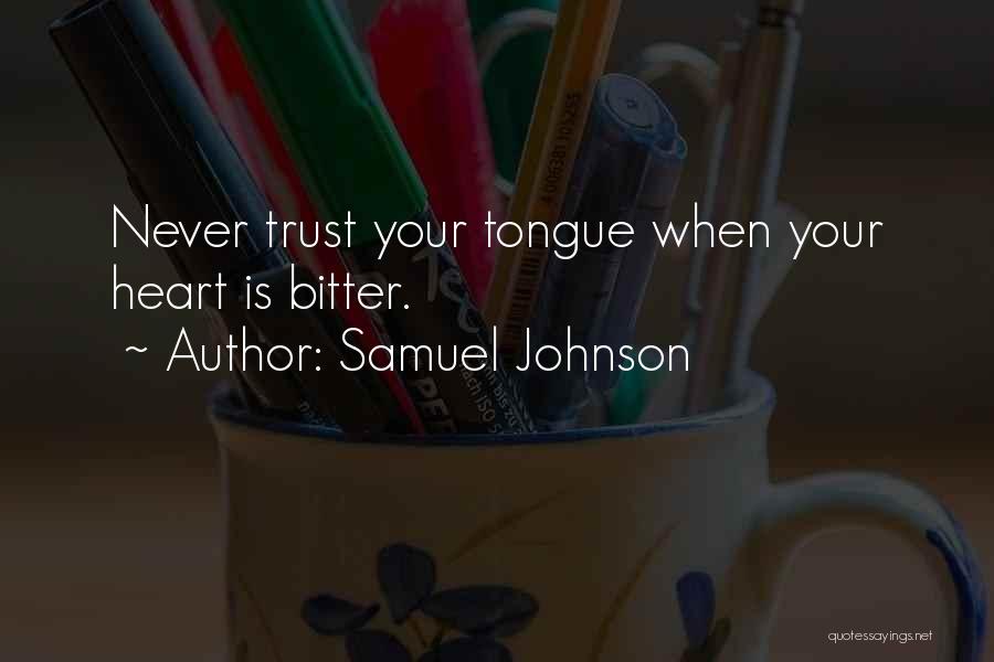 Samuel Johnson Quotes: Never Trust Your Tongue When Your Heart Is Bitter.