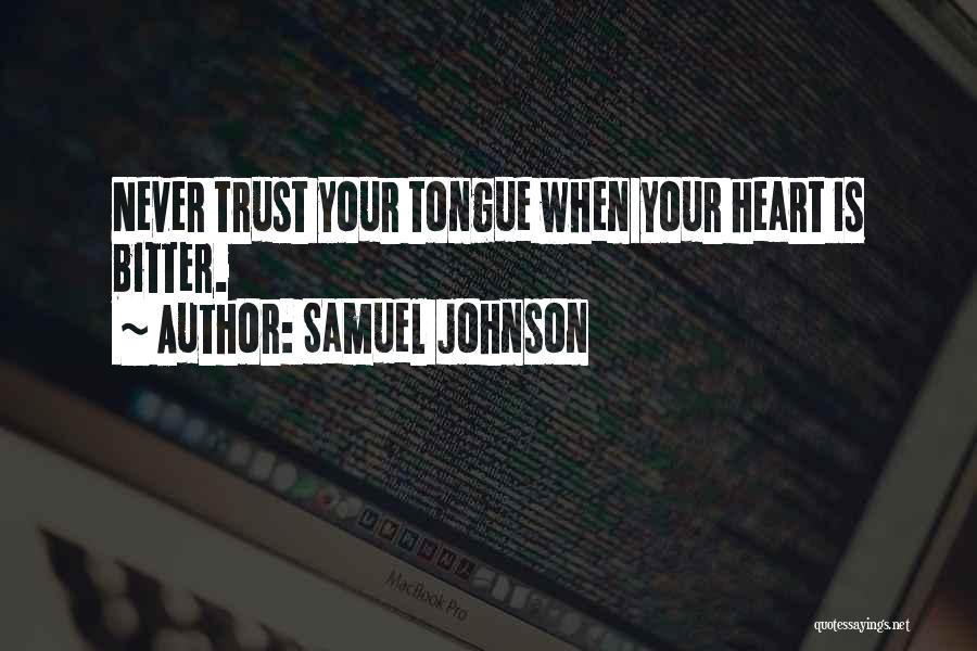 Samuel Johnson Quotes: Never Trust Your Tongue When Your Heart Is Bitter.