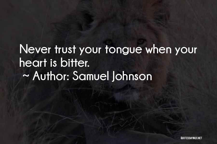 Samuel Johnson Quotes: Never Trust Your Tongue When Your Heart Is Bitter.
