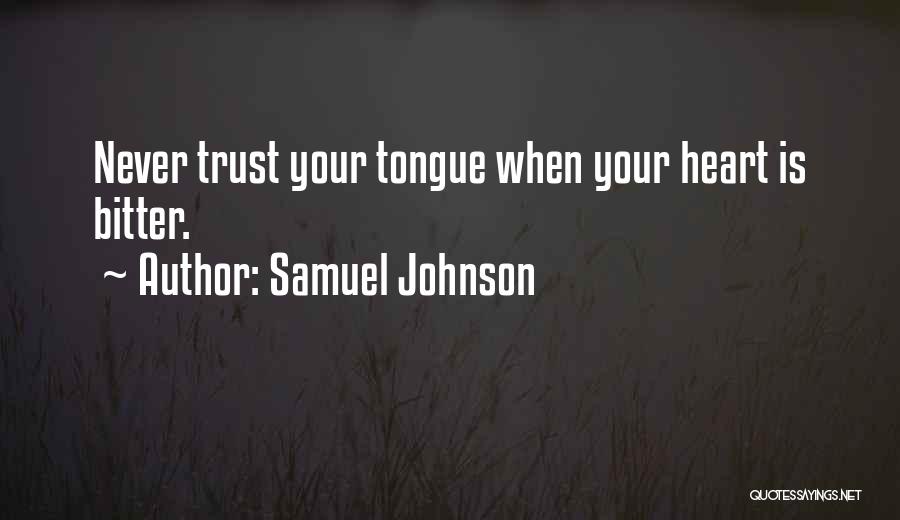 Samuel Johnson Quotes: Never Trust Your Tongue When Your Heart Is Bitter.