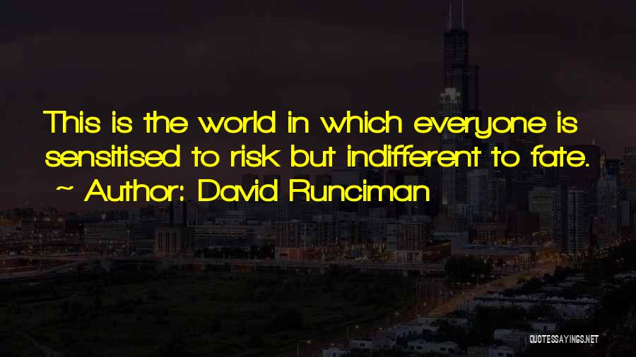 David Runciman Quotes: This Is The World In Which Everyone Is Sensitised To Risk But Indifferent To Fate.