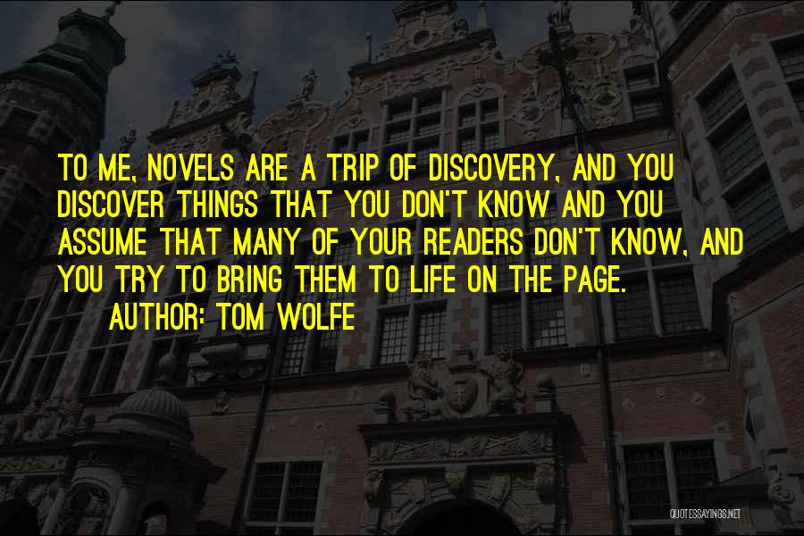 Tom Wolfe Quotes: To Me, Novels Are A Trip Of Discovery, And You Discover Things That You Don't Know And You Assume That