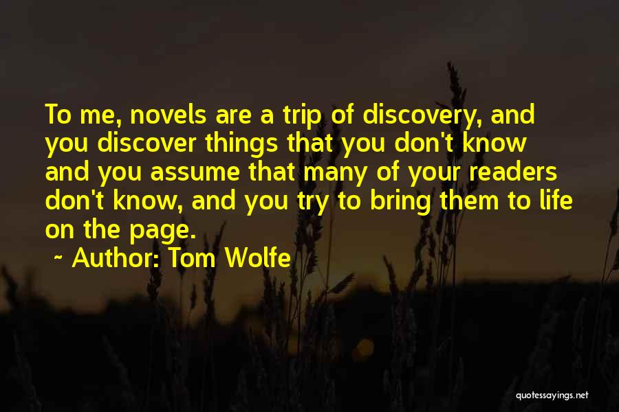 Tom Wolfe Quotes: To Me, Novels Are A Trip Of Discovery, And You Discover Things That You Don't Know And You Assume That