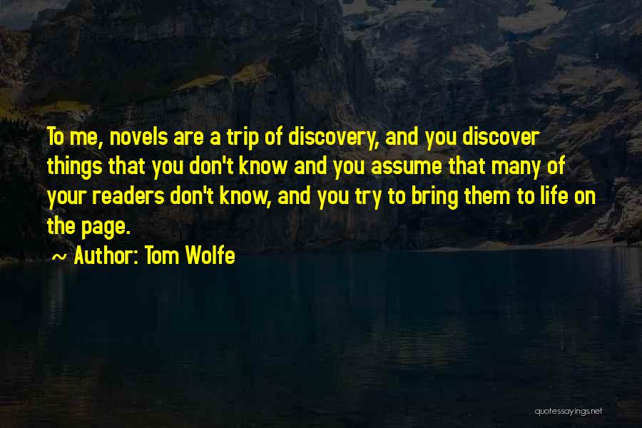 Tom Wolfe Quotes: To Me, Novels Are A Trip Of Discovery, And You Discover Things That You Don't Know And You Assume That