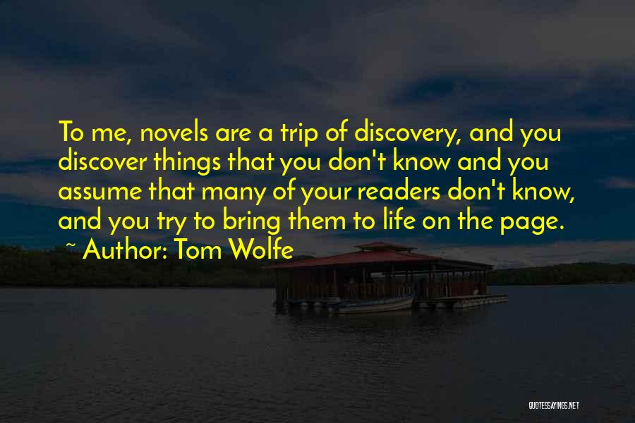 Tom Wolfe Quotes: To Me, Novels Are A Trip Of Discovery, And You Discover Things That You Don't Know And You Assume That