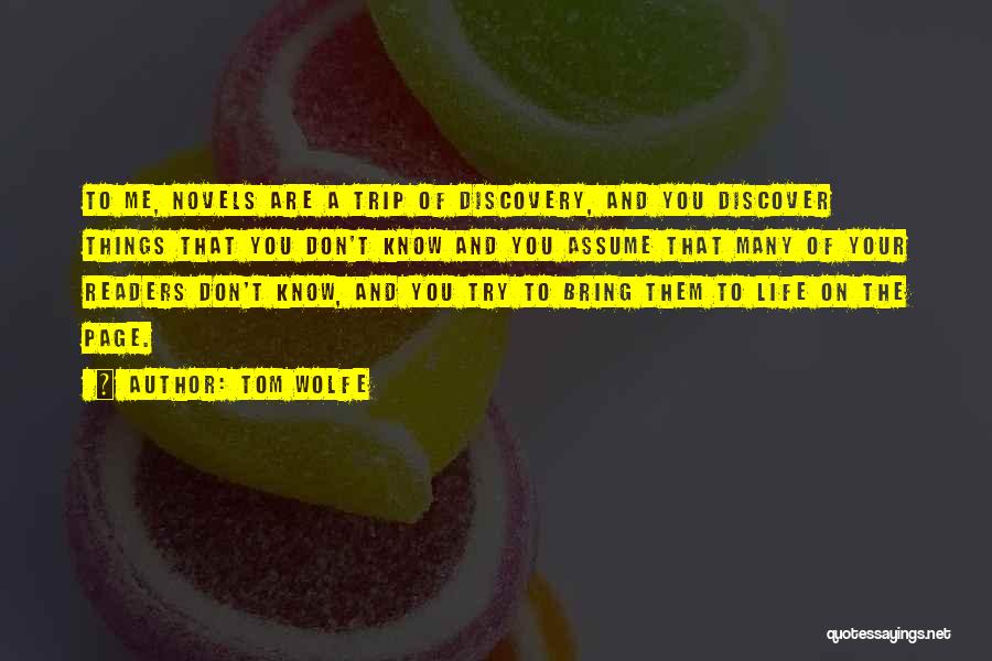 Tom Wolfe Quotes: To Me, Novels Are A Trip Of Discovery, And You Discover Things That You Don't Know And You Assume That