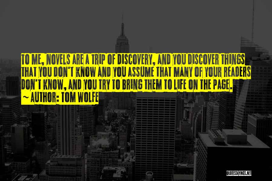 Tom Wolfe Quotes: To Me, Novels Are A Trip Of Discovery, And You Discover Things That You Don't Know And You Assume That