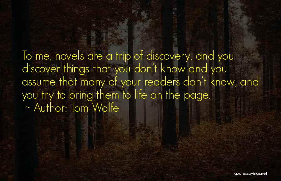 Tom Wolfe Quotes: To Me, Novels Are A Trip Of Discovery, And You Discover Things That You Don't Know And You Assume That