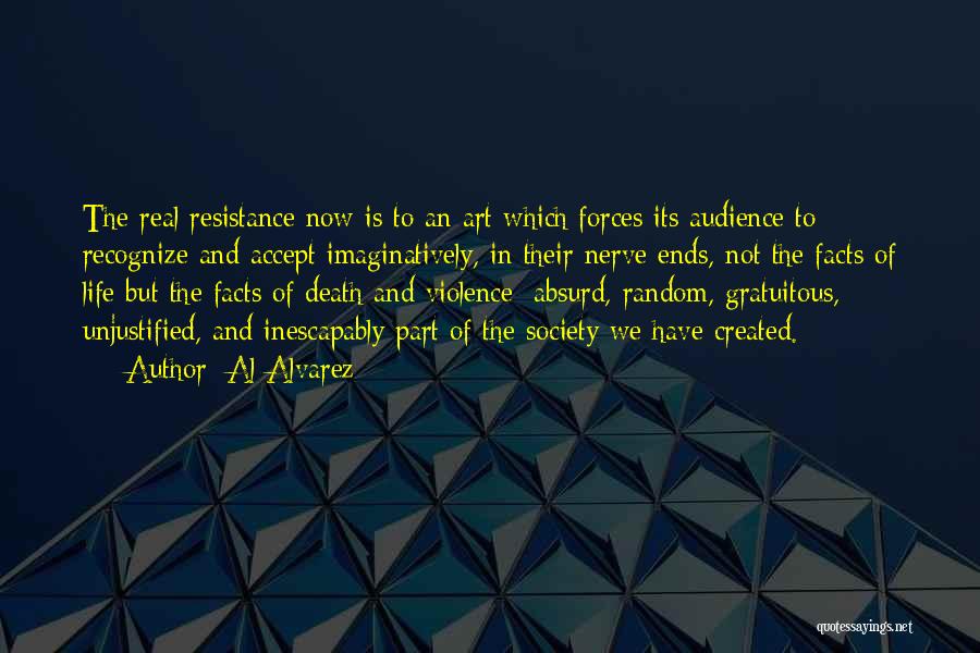 Al Alvarez Quotes: The Real Resistance Now Is To An Art Which Forces Its Audience To Recognize And Accept Imaginatively, In Their Nerve