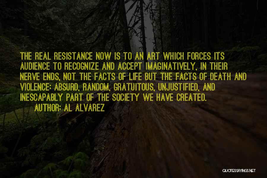 Al Alvarez Quotes: The Real Resistance Now Is To An Art Which Forces Its Audience To Recognize And Accept Imaginatively, In Their Nerve