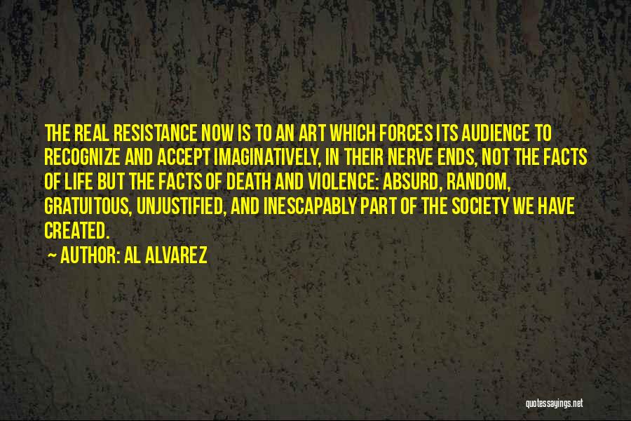 Al Alvarez Quotes: The Real Resistance Now Is To An Art Which Forces Its Audience To Recognize And Accept Imaginatively, In Their Nerve