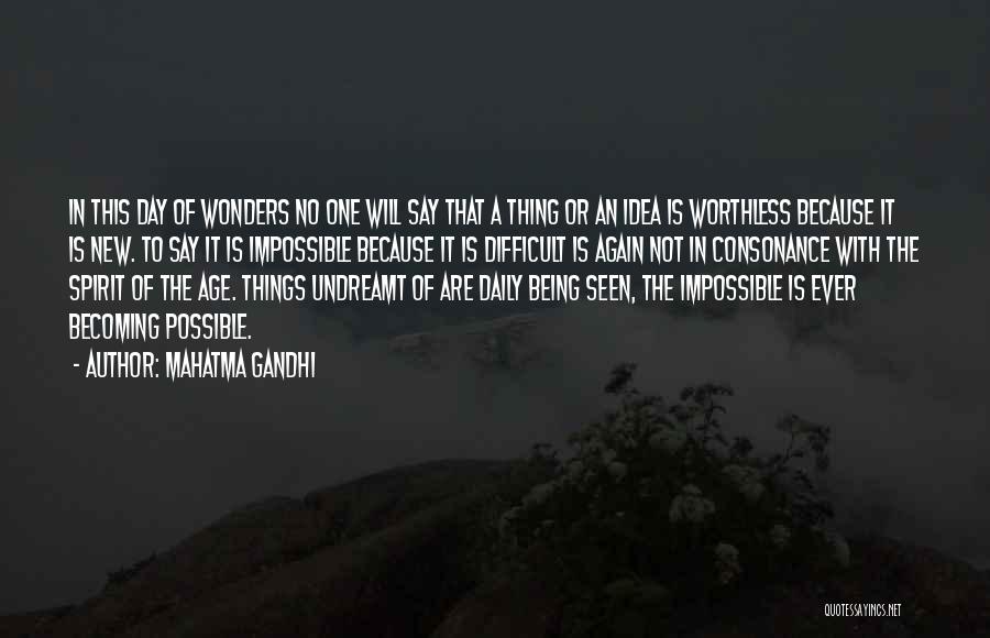 Mahatma Gandhi Quotes: In This Day Of Wonders No One Will Say That A Thing Or An Idea Is Worthless Because It Is