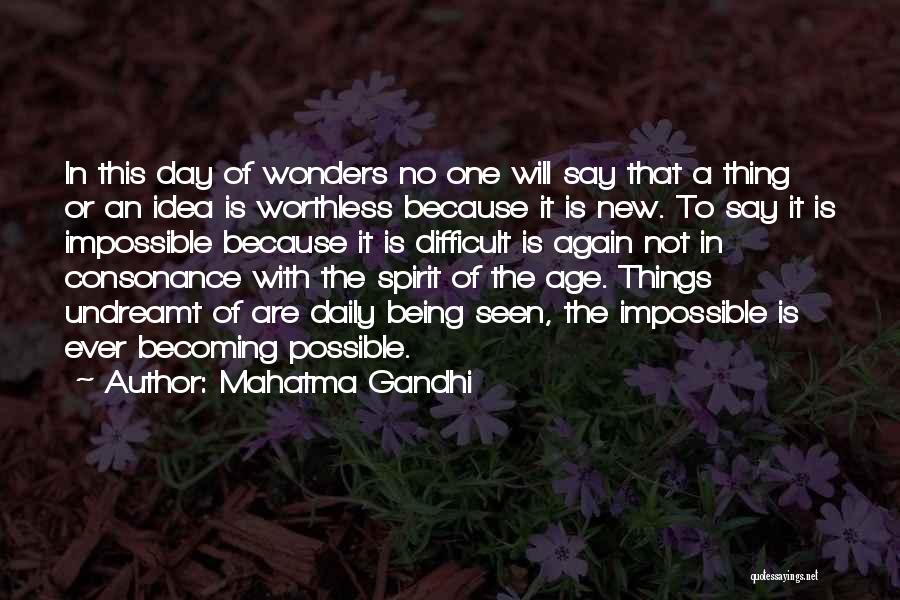 Mahatma Gandhi Quotes: In This Day Of Wonders No One Will Say That A Thing Or An Idea Is Worthless Because It Is