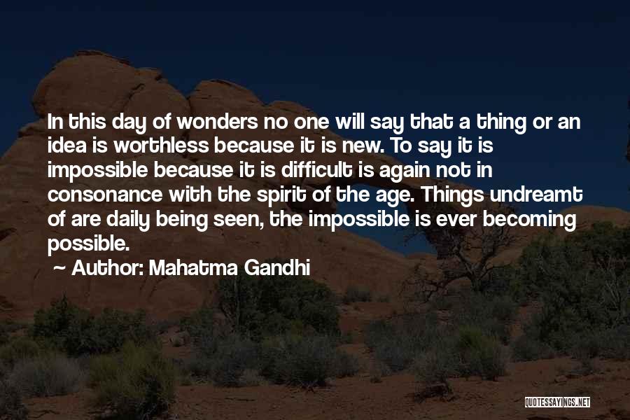 Mahatma Gandhi Quotes: In This Day Of Wonders No One Will Say That A Thing Or An Idea Is Worthless Because It Is