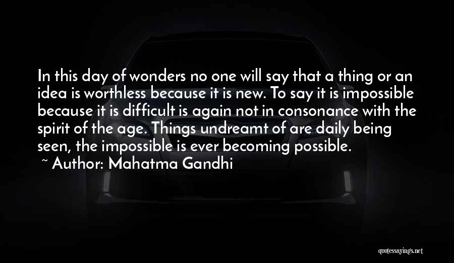 Mahatma Gandhi Quotes: In This Day Of Wonders No One Will Say That A Thing Or An Idea Is Worthless Because It Is