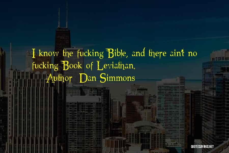 Dan Simmons Quotes: I Know The Fucking Bible, And There Ain't No Fucking Book Of Leviathan.
