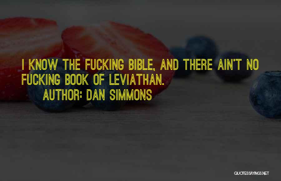 Dan Simmons Quotes: I Know The Fucking Bible, And There Ain't No Fucking Book Of Leviathan.