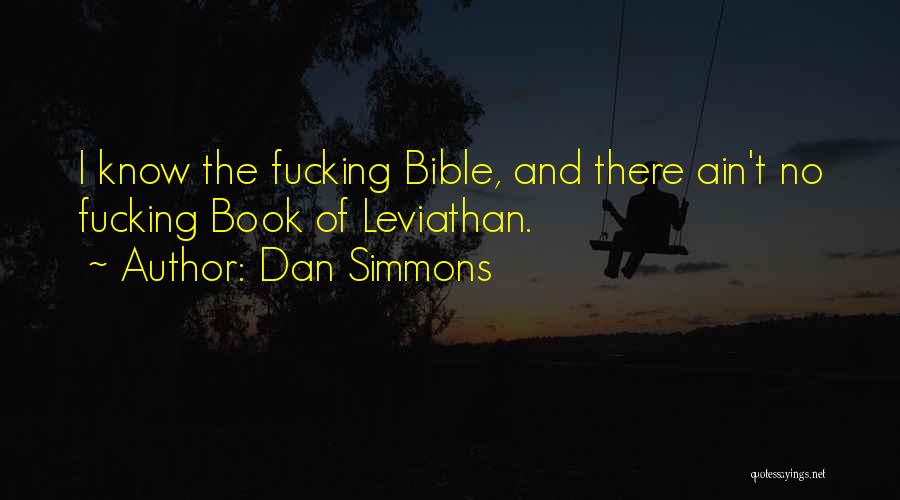 Dan Simmons Quotes: I Know The Fucking Bible, And There Ain't No Fucking Book Of Leviathan.