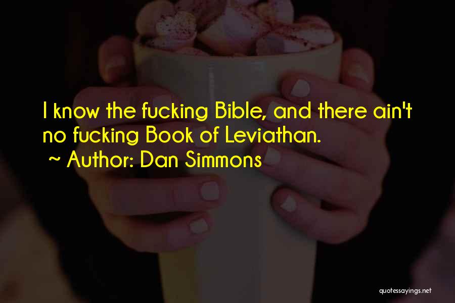 Dan Simmons Quotes: I Know The Fucking Bible, And There Ain't No Fucking Book Of Leviathan.