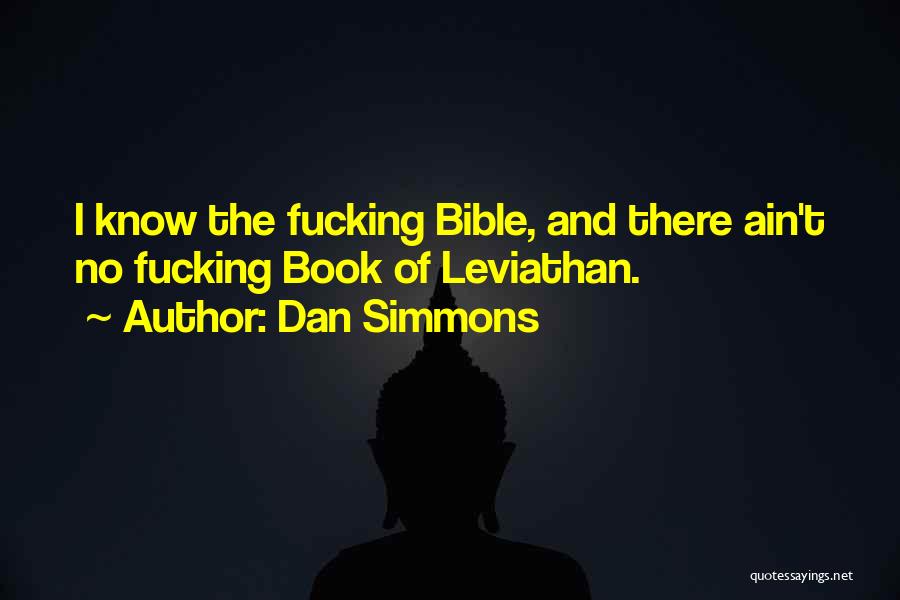 Dan Simmons Quotes: I Know The Fucking Bible, And There Ain't No Fucking Book Of Leviathan.