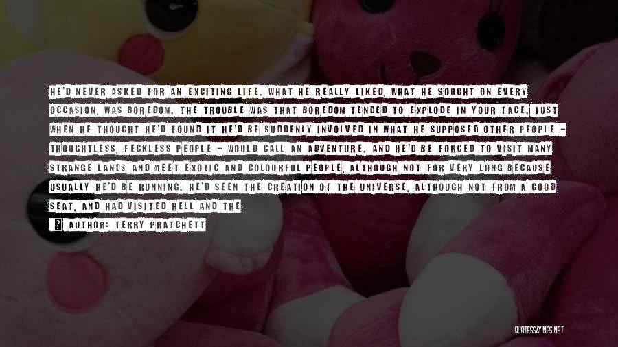 Terry Pratchett Quotes: He'd Never Asked For An Exciting Life. What He Really Liked, What He Sought On Every Occasion, Was Boredom. The