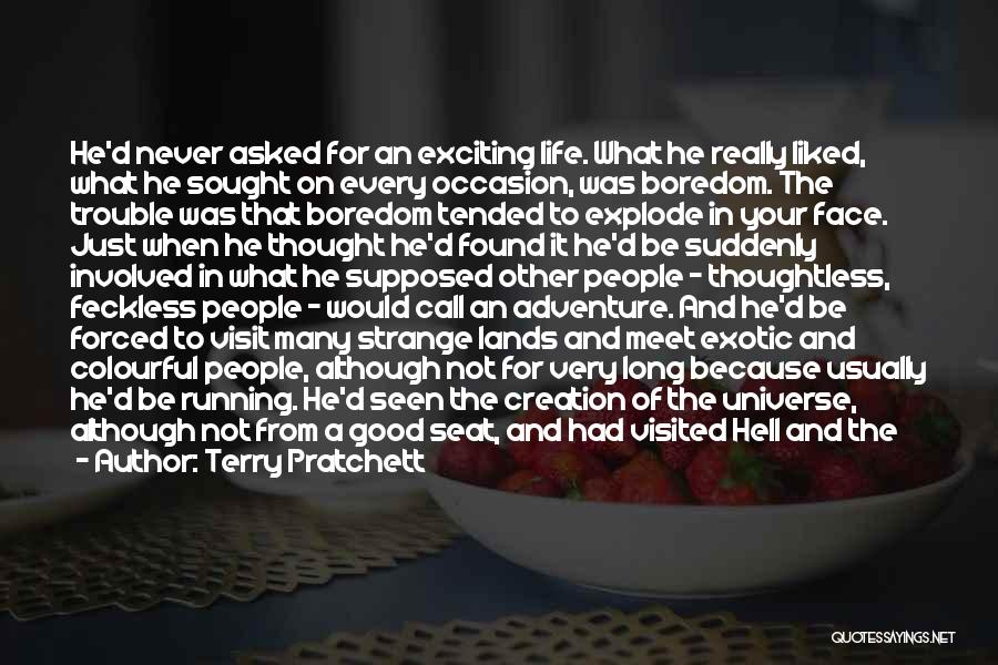Terry Pratchett Quotes: He'd Never Asked For An Exciting Life. What He Really Liked, What He Sought On Every Occasion, Was Boredom. The