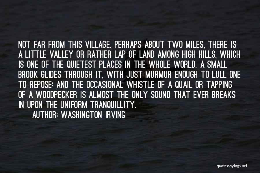 Washington Irving Quotes: Not Far From This Village, Perhaps About Two Miles, There Is A Little Valley Or Rather Lap Of Land Among