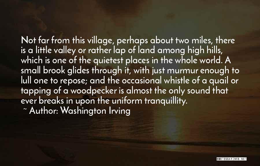 Washington Irving Quotes: Not Far From This Village, Perhaps About Two Miles, There Is A Little Valley Or Rather Lap Of Land Among