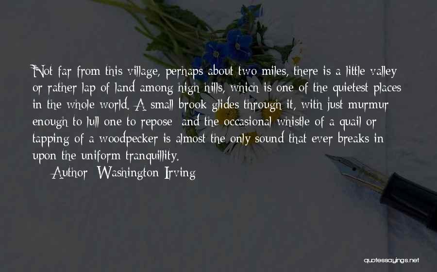 Washington Irving Quotes: Not Far From This Village, Perhaps About Two Miles, There Is A Little Valley Or Rather Lap Of Land Among