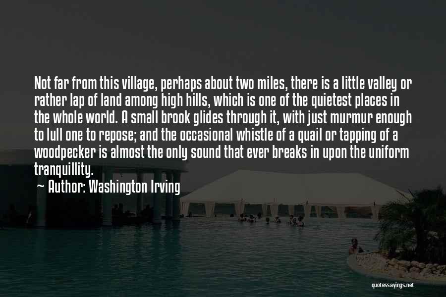 Washington Irving Quotes: Not Far From This Village, Perhaps About Two Miles, There Is A Little Valley Or Rather Lap Of Land Among