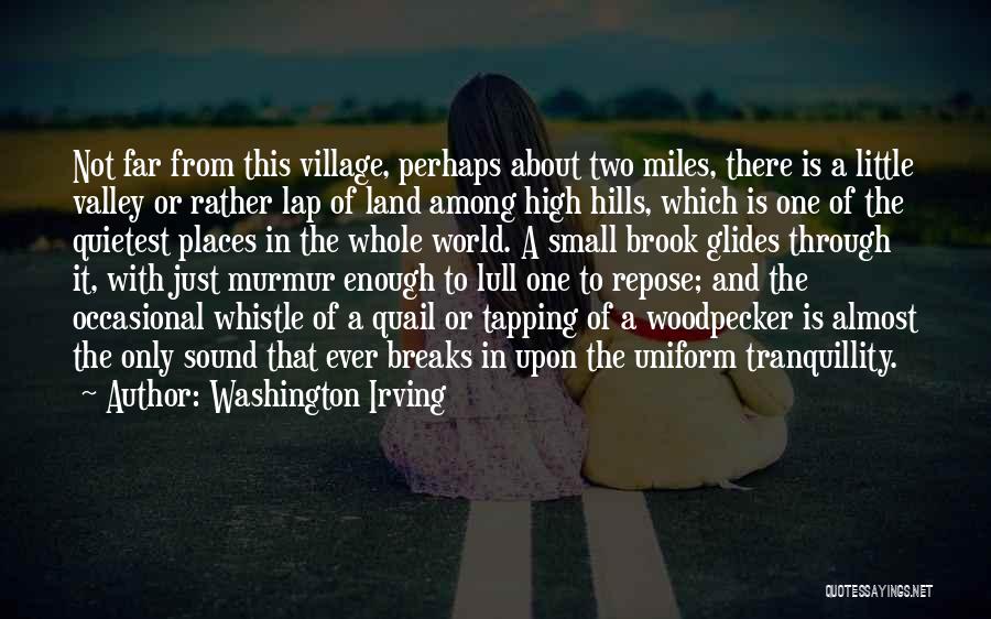 Washington Irving Quotes: Not Far From This Village, Perhaps About Two Miles, There Is A Little Valley Or Rather Lap Of Land Among