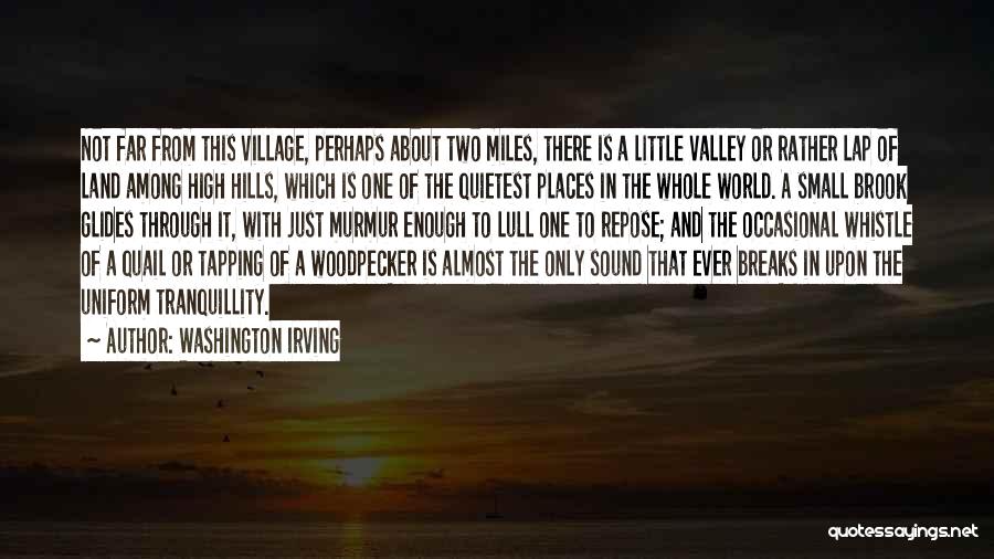 Washington Irving Quotes: Not Far From This Village, Perhaps About Two Miles, There Is A Little Valley Or Rather Lap Of Land Among