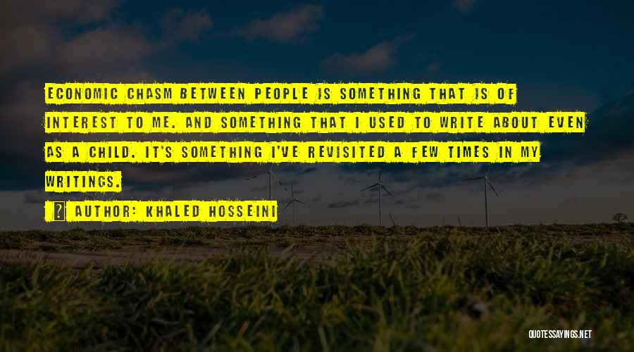 Khaled Hosseini Quotes: Economic Chasm Between People Is Something That Is Of Interest To Me. And Something That I Used To Write About