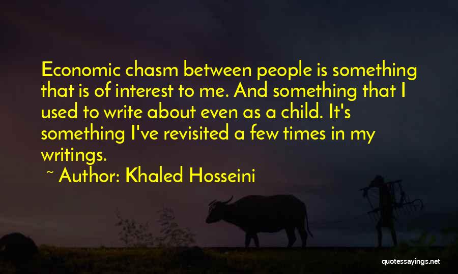 Khaled Hosseini Quotes: Economic Chasm Between People Is Something That Is Of Interest To Me. And Something That I Used To Write About