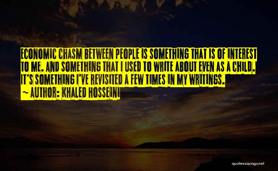 Khaled Hosseini Quotes: Economic Chasm Between People Is Something That Is Of Interest To Me. And Something That I Used To Write About