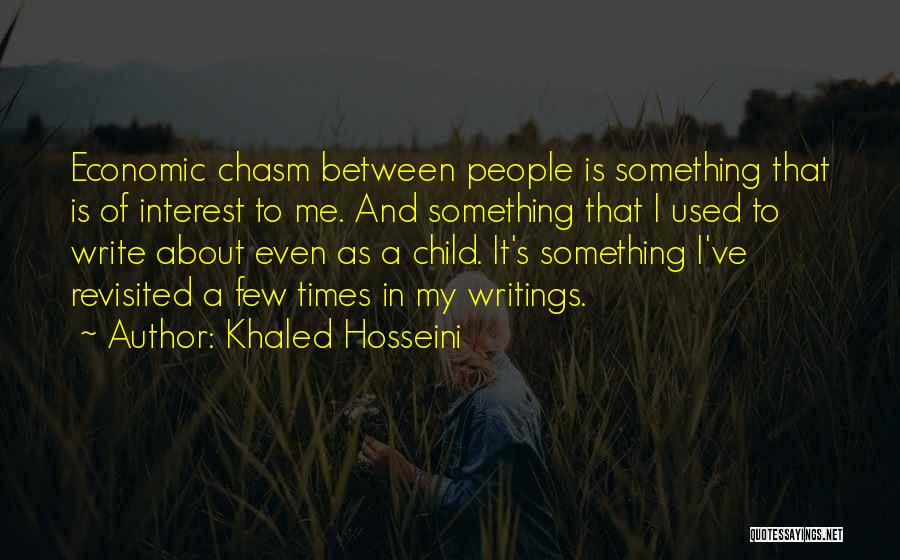 Khaled Hosseini Quotes: Economic Chasm Between People Is Something That Is Of Interest To Me. And Something That I Used To Write About