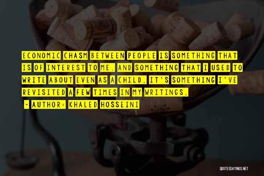 Khaled Hosseini Quotes: Economic Chasm Between People Is Something That Is Of Interest To Me. And Something That I Used To Write About