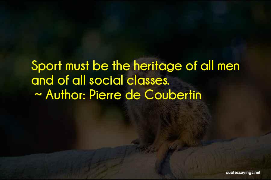 Pierre De Coubertin Quotes: Sport Must Be The Heritage Of All Men And Of All Social Classes.