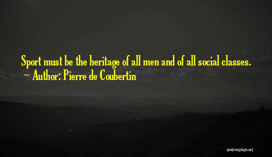 Pierre De Coubertin Quotes: Sport Must Be The Heritage Of All Men And Of All Social Classes.