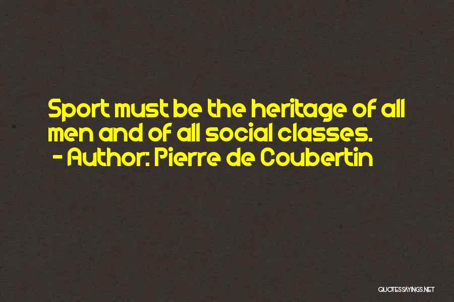Pierre De Coubertin Quotes: Sport Must Be The Heritage Of All Men And Of All Social Classes.