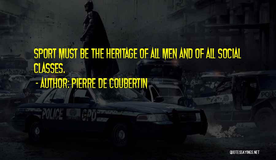 Pierre De Coubertin Quotes: Sport Must Be The Heritage Of All Men And Of All Social Classes.