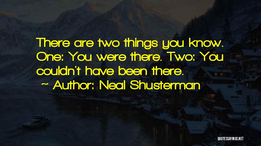 Neal Shusterman Quotes: There Are Two Things You Know. One: You Were There. Two: You Couldn't Have Been There.