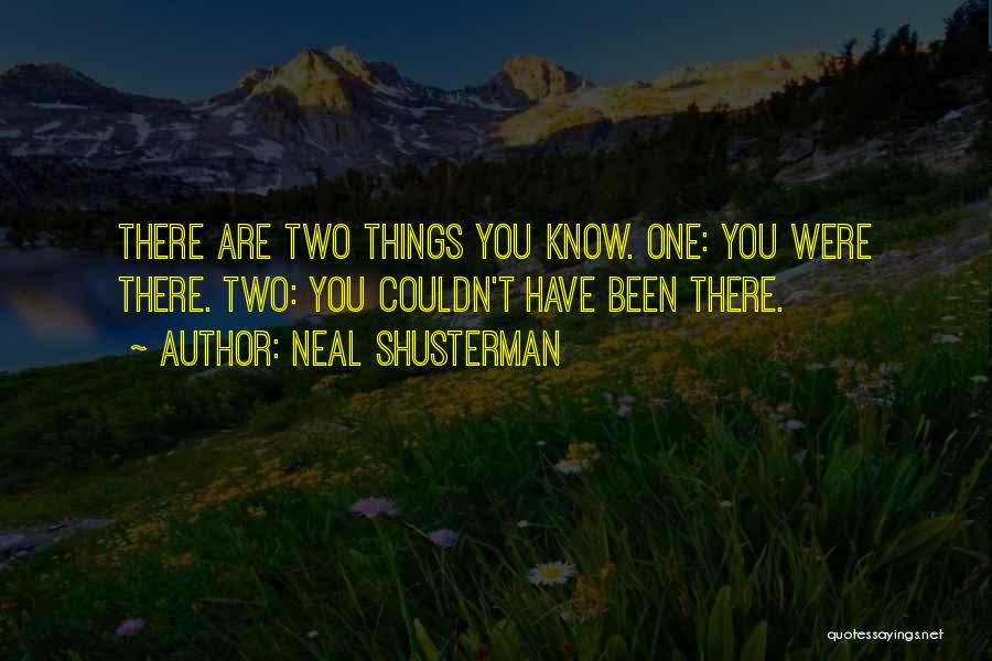 Neal Shusterman Quotes: There Are Two Things You Know. One: You Were There. Two: You Couldn't Have Been There.