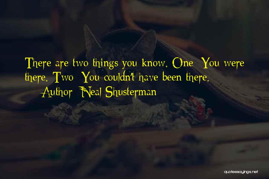 Neal Shusterman Quotes: There Are Two Things You Know. One: You Were There. Two: You Couldn't Have Been There.