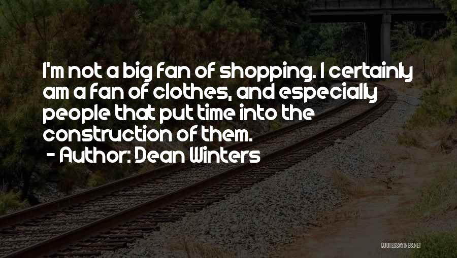 Dean Winters Quotes: I'm Not A Big Fan Of Shopping. I Certainly Am A Fan Of Clothes, And Especially People That Put Time