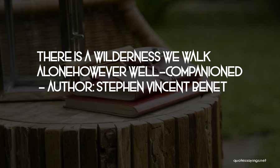 Stephen Vincent Benet Quotes: There Is A Wilderness We Walk Alonehowever Well-companioned